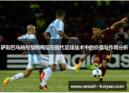 萨利巴乌帕与楚阿梅尼在现代足球战术中的价值与作用分析
