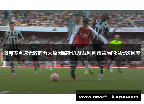 哈弗茨点球无效的五大原因解析以及裁判判罚背后的深层次因素