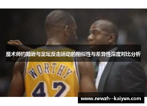 魔术师约翰逊与足坛反击运动的相似性与差异性深度对比分析