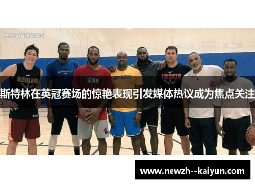 斯特林在英冠赛场的惊艳表现引发媒体热议成为焦点关注