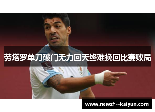 劳塔罗单刀破门无力回天终难挽回比赛败局