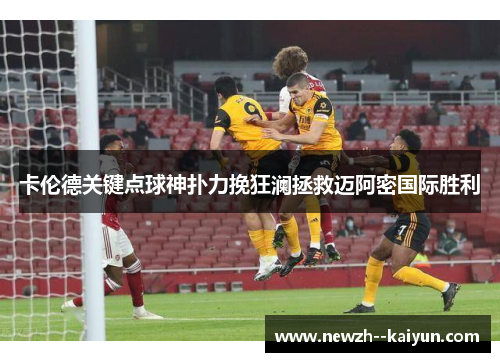 卡伦德关键点球神扑力挽狂澜拯救迈阿密国际胜利 卡伦德关键点球神扑力挽狂澜拯救迈阿密国际胜利