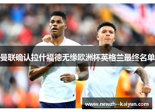 曼联确认拉什福德无缘欧洲杯英格兰最终名单