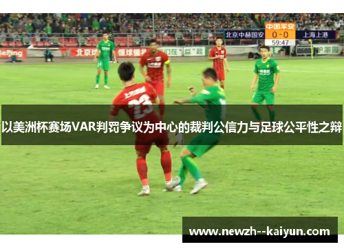 以美洲杯赛场VAR判罚争议为中心的裁判公信力与足球公平性之辩 以美洲杯赛场VAR判罚争议为中心的裁判公信力与足球公平性之辩