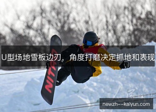 U型场地雪板边刃，角度打磨决定抓地和表现